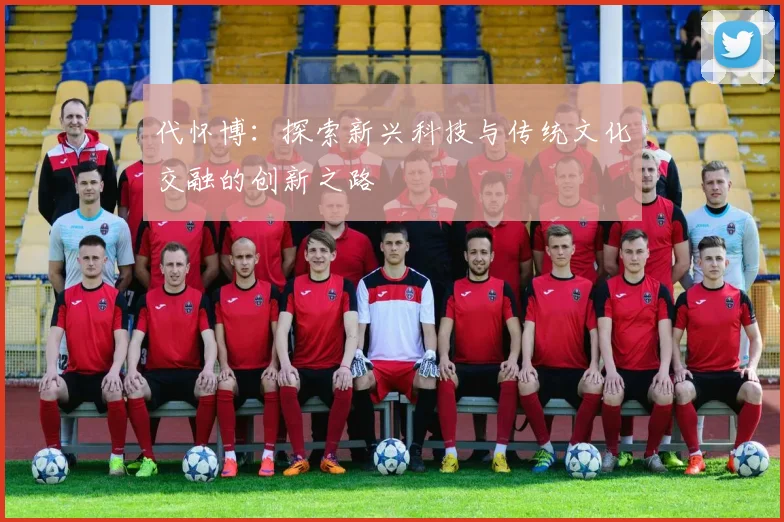 代怀博：探索新兴科技与传统文化交融的创新之路